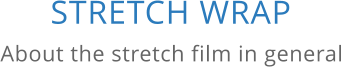 STRETCH WRAP About the stretch film in general